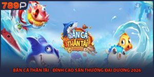 Bắn Cá Thần Tài - Đỉnh Cao Săn Thưởng Đại Dương 2026