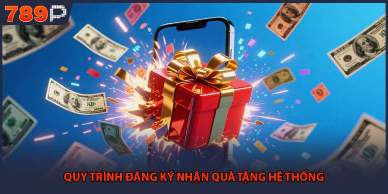 Quy trình đăng ký nhận quà tặng hệ thống