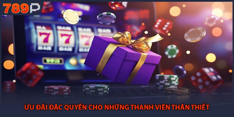 Ưu đãi đặc quyền cho những thanh viên thân thiết